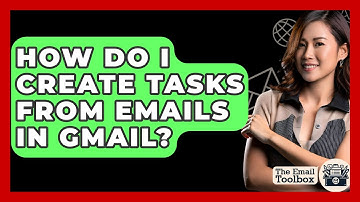 How Do I Create Tasks From Emails In Gmail? - TheEmailToolbox.com