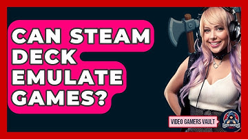 Can Steam Deck Emulate Games? - Video Gamers Vault