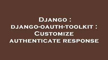 Django : django-oauth-toolkit : Customize authenticate response