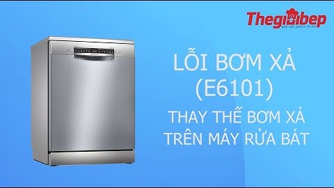 Hướng dẫn khác phục lỗi E6101, thay thế bơm xả trên máy rửa bát BOSCH