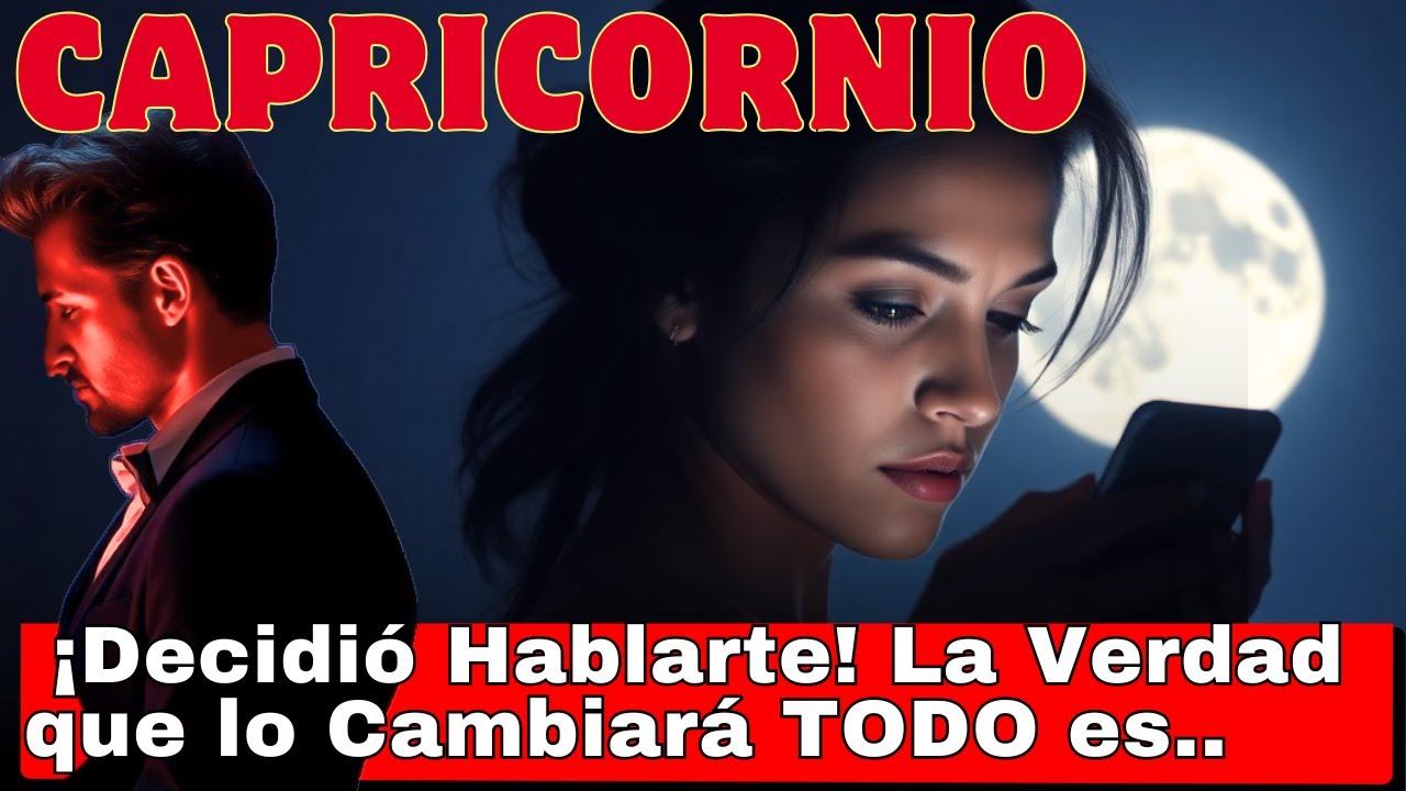 CAPRICORNIO 📞 ¡Decidió Hablarte! La Verdad Detrás del Mensaje que lo ...