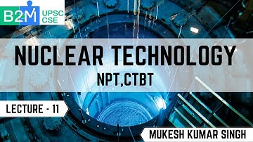 L11: NPT ,CTBT | Nuclear Technology | Science and Technology for UPSC CSE 2021 | Mukesh Kumar Singh