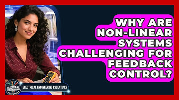 Why Are Non-linear Systems Challenging For Feedback Control? - Electrical Engineering Essentials