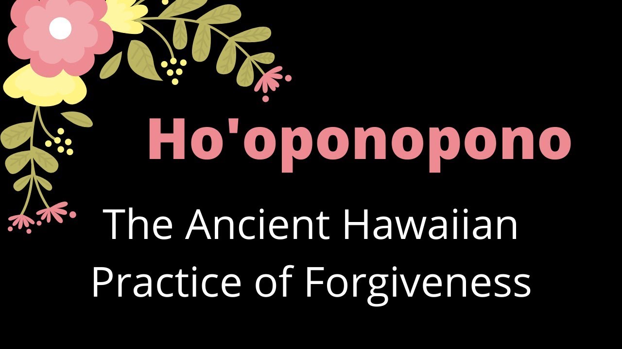 Ho' oponopono- The Ancient Hawaiian Practice of Forgiveness