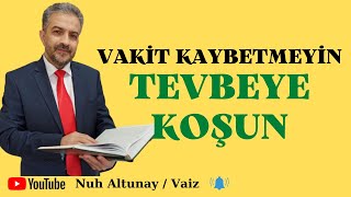 VAKİT KAYBETMEYİN TEVBEYE KOŞUN