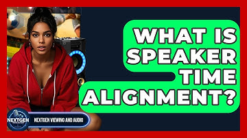 What Is Speaker Time Alignment? - NextGen Viewing and Audio
