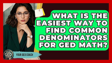 What Is The Easiest Way To Find Common Denominators For GED Math? - Your GED Coach