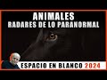 Espacio en Blanco - Animales: Radares de lo Paranormal (26/05/2024)