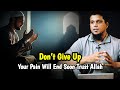 Don’t Give Up, Your Pain End Soon Trust Allah | Muhammad Ali