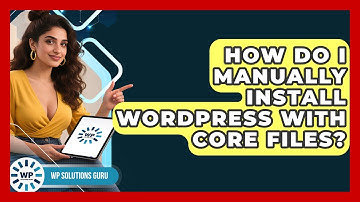How Do I Manually Install WordPress With Core Files? - WP Solutions Guru