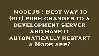 Celebrity NodeJS : Best way to (git) push changes to a development server and have it automatically restart a Wealth