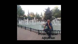 TURAN KORKMAZ AĞLIYORSUN