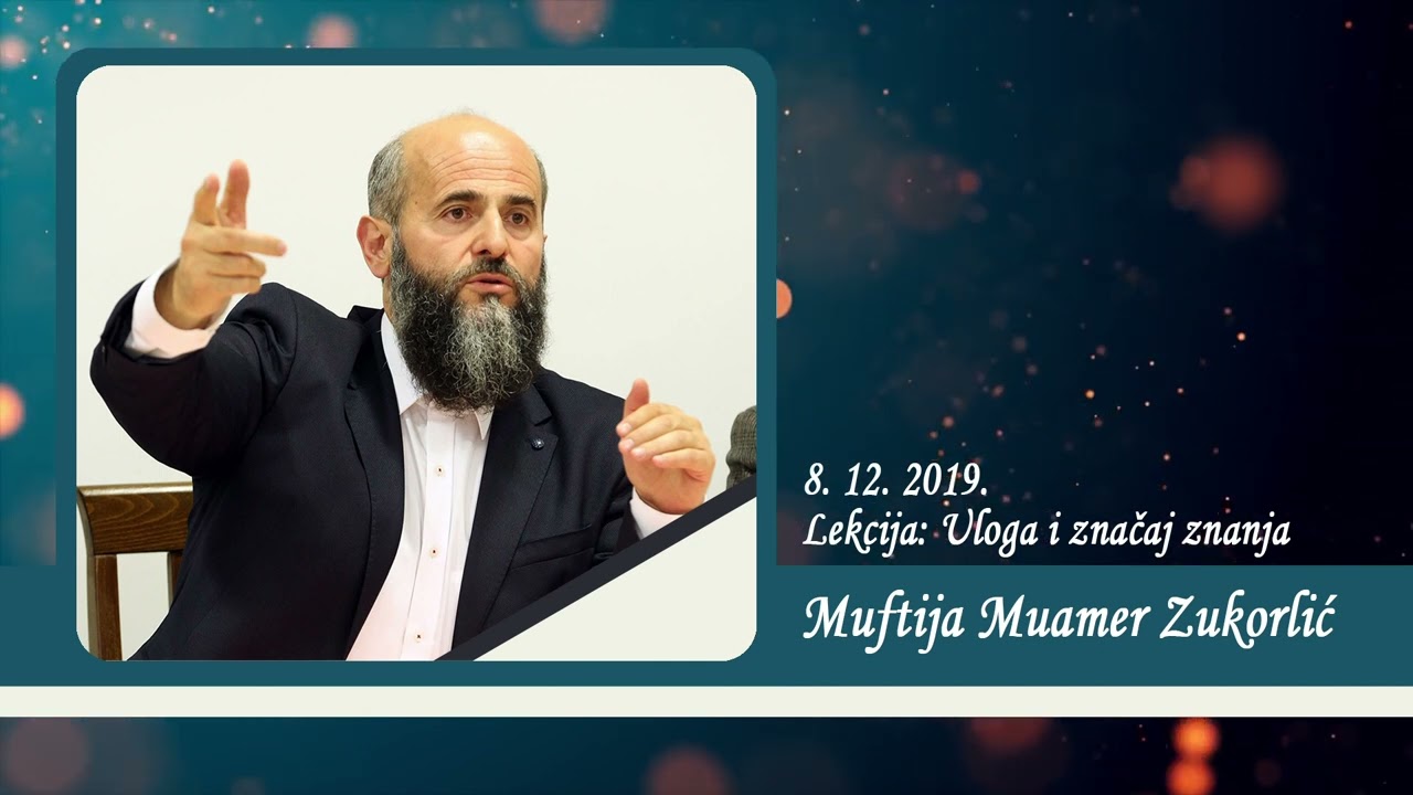 Neobjavljena predavanja Muftije Muamera Zukorlića - Uloga i značaj znanja od 8. 12. 2019.