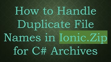 How to Handle Duplicate File Names in Ionic.Zip for C#  Archives