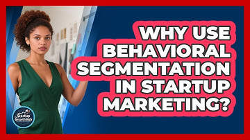 Why Use Behavioral Segmentation In Startup Marketing?