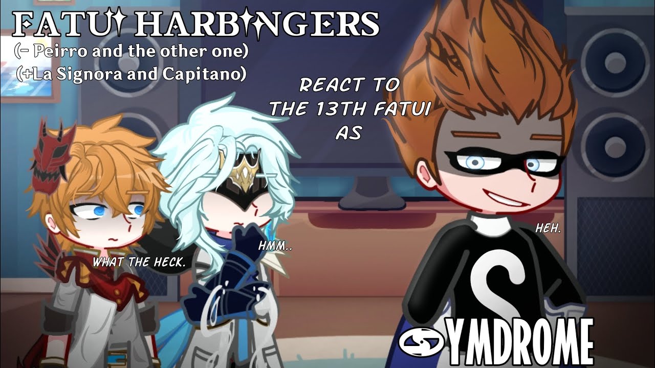 ⚗️🔧[] Fatui Harbingers react to Symdrome as the 13th Fatui Harbinger [] TI x GI AU [] GL2 []