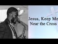 Jesus Keep Me Near the Cross | Saxophone Instrumental Hymn Cover