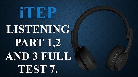 iTEP LISTENING FULL TEST 7. PART 1,2 AND 3 QUESTIONS WITH ANSWERS.