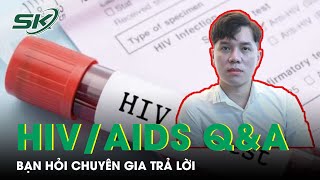 Bạn Hỏi - Chuyên Gia Trả Lời: Tất Tần Tật Về HIV\/AIDS I SKĐS