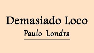 PAULO LONDRA - DEMASIADO LOCO | LETRA OFICIAL |