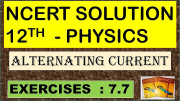 NCERT SOLUTION | CLASS 12 PHYSICS | EXERCISES 7.7 | ALTERNATING CURRENT | CBSE NEET IIT JEE KVPY