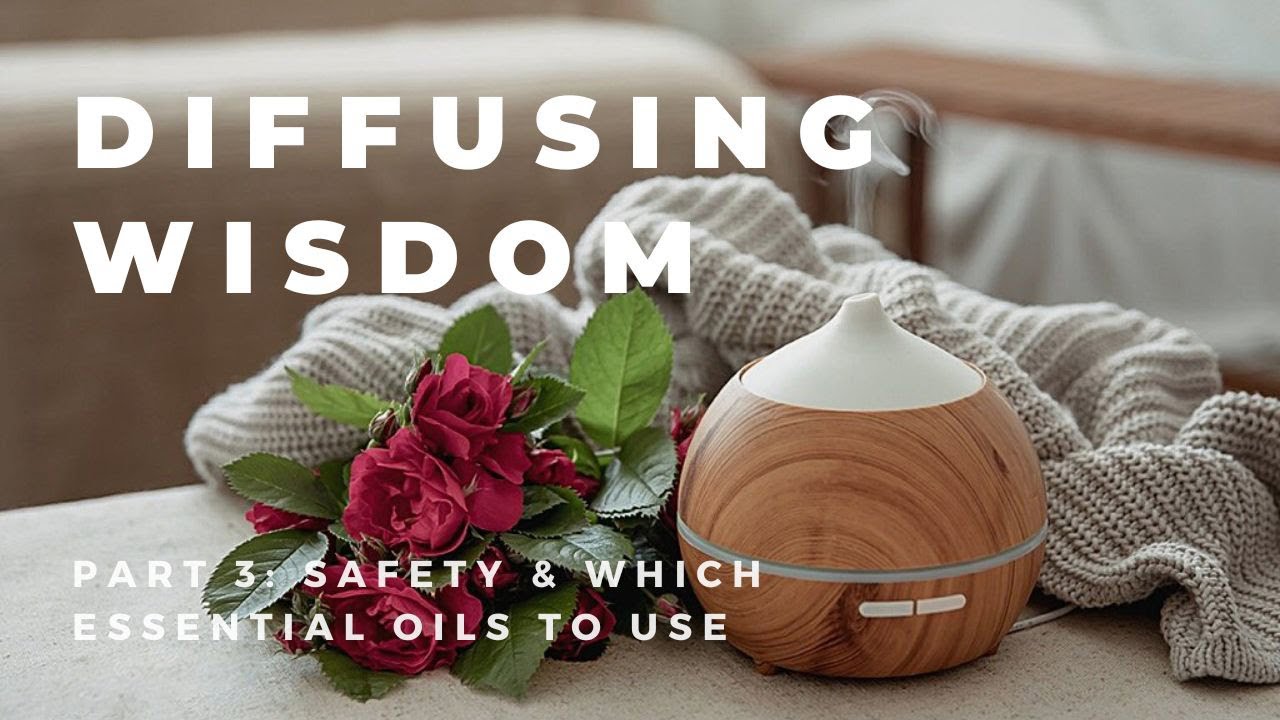 Diffusing Wisdom, Part 3: Safety and Which Essential Oils Are Best to Diffuse
