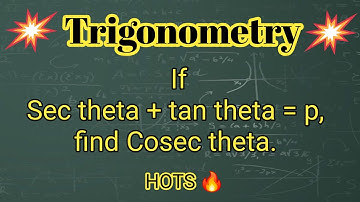 If sec theta + tan theta = p find the value of cosec theta. // Trigonometry