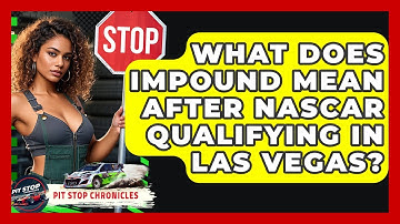What Does Impound Mean After NASCAR Qualifying In Las Vegas? - Pit Stop Chronicles