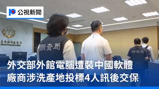 外交部外館電腦遭裝中國軟體 廠商涉洗產地投標4人訊後交保｜20261013 公視晚間新聞