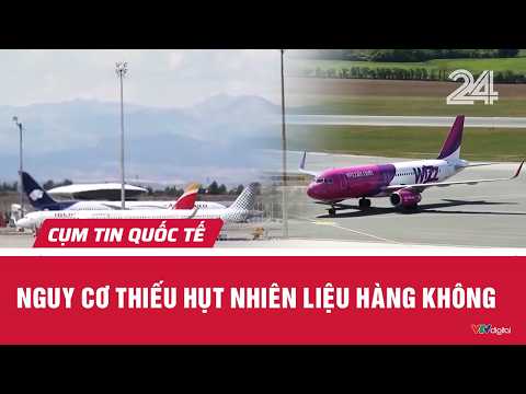Nguy cơ thiếu hụt nhiên liệu hàng không | Cụm tin quốc tế | VTV24