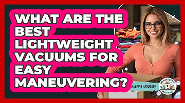 What Are The Best Lightweight Vacuums For Easy Maneuvering? - Homekeeping Handbook
