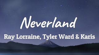 Ray Lorraine, Tyler Ward & Karis - Neverland (Lyrics)