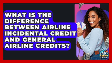 What Is The Difference Between Airline Incidental Credit And General Airline Credits?