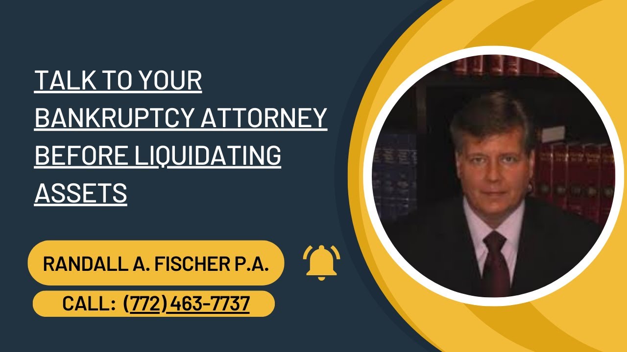 Talk to your Bankruptcy Attorney Before liquidating assets