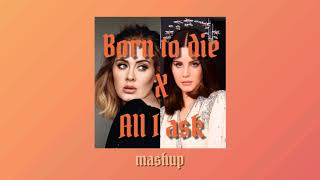 Born to die - All I ask ~ MASHUP