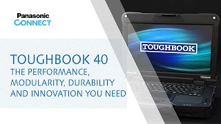 TOUGHBOOK 40  The Performance, Modularity, Durability and Innovation You Need