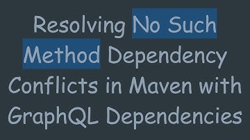 Resolving No Such Method Dependency Conflicts in Maven with GraphQL Dependencies