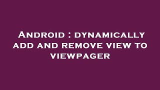 Android : dynamically add and remove view to viewpager