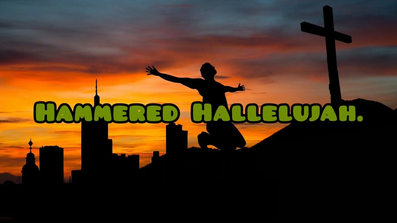 Hammered Hallelujah.