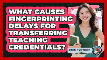 What Causes Fingerprinting Delays For Transferring Teaching Credentials? - Aspiring Teacher Guide