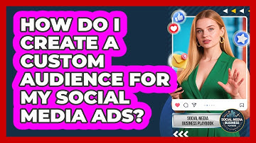 How Do I Create A Custom Audience For My Social Media Ads? - Social Media Business Playbook