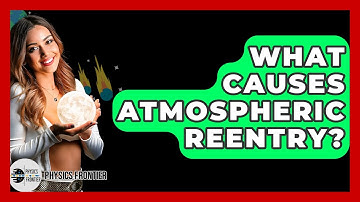 What Causes Atmospheric Reentry? - Physics Frontier