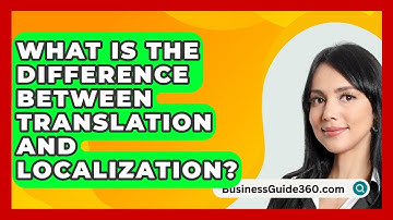 What Is The Difference Between Translation And Localization? - BusinessGuide360.com