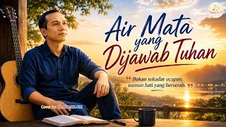 Air Mata Yang Dijawab Tuhan  Lagu Rohani Pop Teduh Menyentuh Hati  Doa Dan Pertobatan