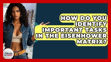 How Do You Identify Important Tasks In The Eisenhower Matrix? - Ultimate Life Hacks