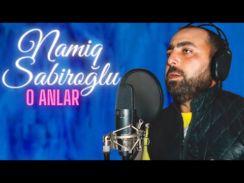 Namiq Sabiroğlu - O Anlar