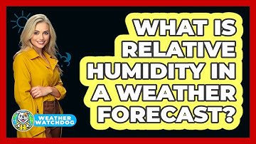 What Is Relative Humidity In A Weather Forecast? - Weather Watchdog