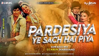 Pardesiya Yeh Sach Hai Piya  Edm Bass Mix  Dj Arun Jharkhand
