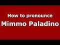 How to pronounce Mimmo Paladino (Italian/Italy) - PronounceNames.com