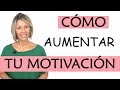 Cómo aumentar tu motivación | 9 claves y 3 requisitos a tener MUY en cuenta